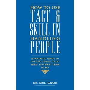 How To Use Tact And Skill In Handling People -- Robert Parker